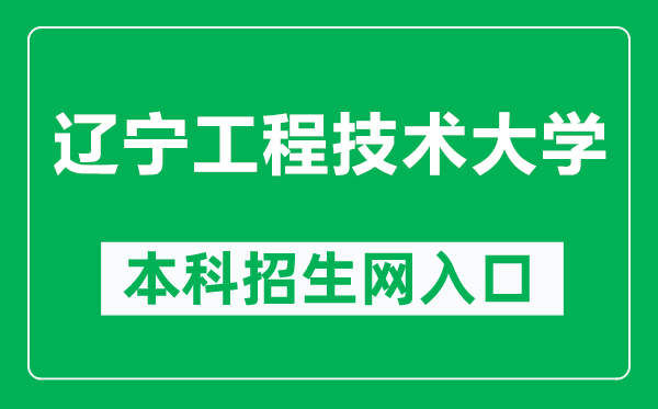 辽宁工程技术大学本科招生网网址(https://bkzsxxw.lntu.edu.cn/)