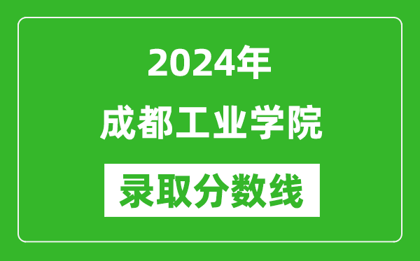 成都工业学院录取分数线2024年是多少分(附各省录取最低分)