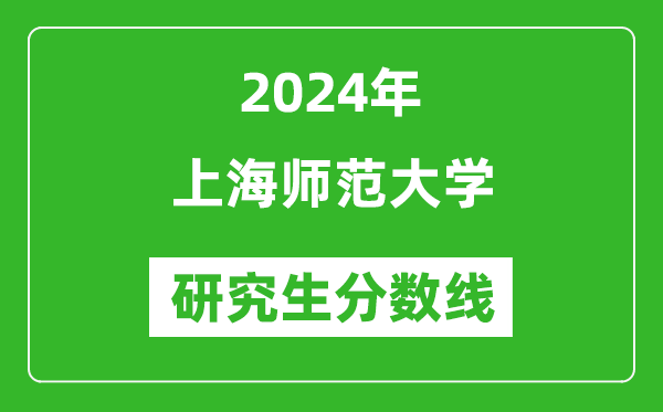 2024年上海师范大学研究生分数线一览表(含2023年历年)