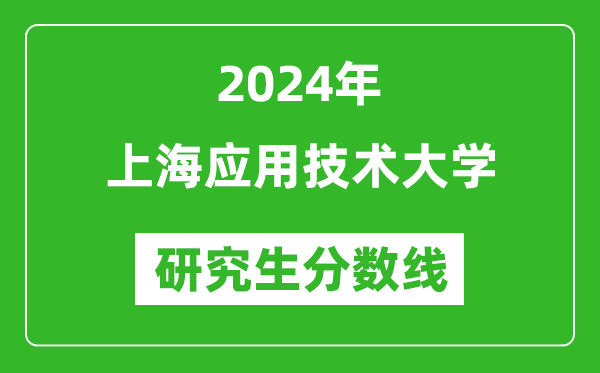 2024年上海应用技术大学研究生分数线一览表(含2023年历年)