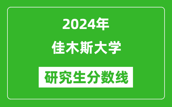 2024年佳木斯大学研究生分数线一览表(含2023年历年)