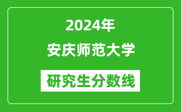 2024年安庆师范大学研究生分数线一览表(含2023年历年)