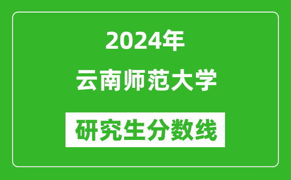 2024年云南师范大学研究生分数线一览表(含2023年历年)