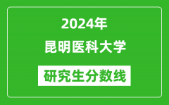 2024年昆明医科大学研究生分数线一览表（含2023年历年）