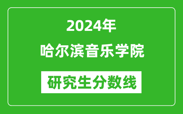 2024年哈尔滨音乐学院研究生分数线一览表(含2023年历年)