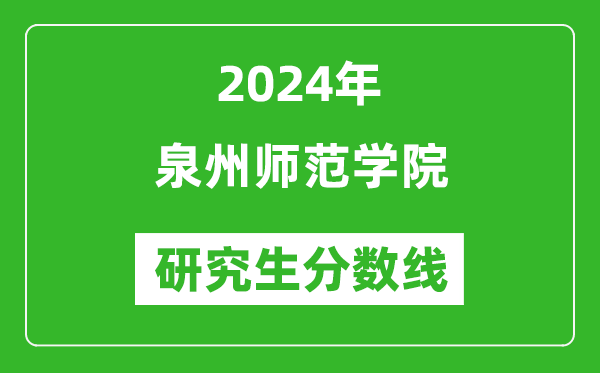2024年泉州师范学院研究生分数线一览表(含2023年历年)