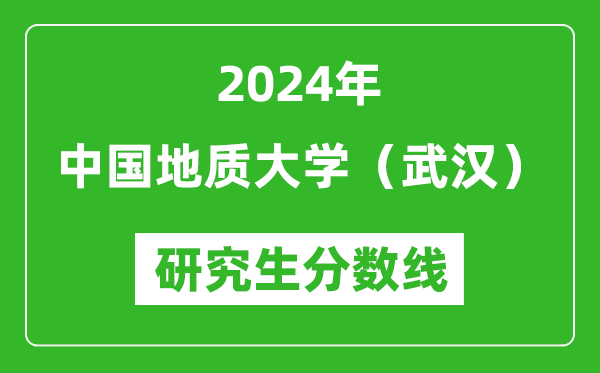 2024年中国地质大学(武汉)研究生分数线一览表(含2023年历年)