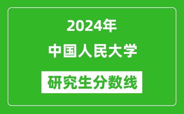 2024年中国人民大学研究生分数线一览表(含2023年历年)
