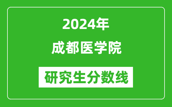2024年成都医学院研究生分数线一览表(含2023年历年)