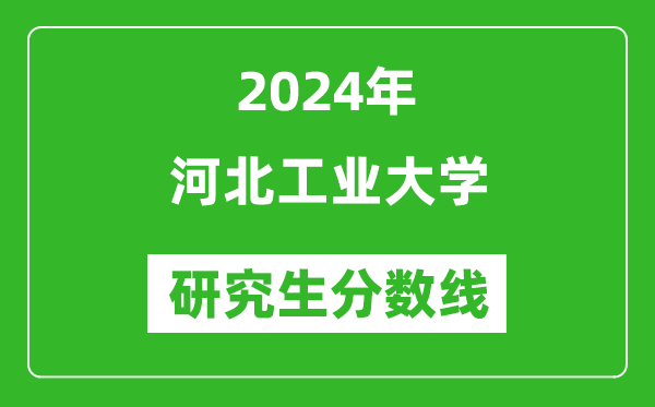 2024年河北工业大学研究生分数线一览表(含2023年历年)