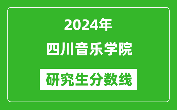 2024年四川音乐学院研究生分数线一览表(含2023年历年)