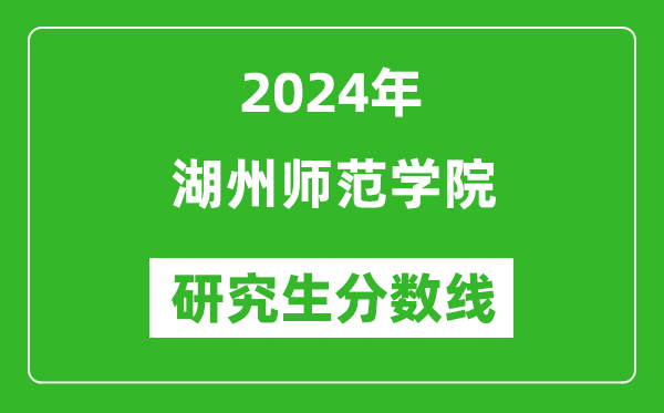 2024年湖州师范学院研究生分数线一览表(含2023年历年)