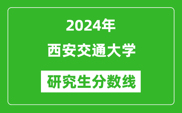 2024年西安交通大学研究生分数线一览表(含2023年历年)