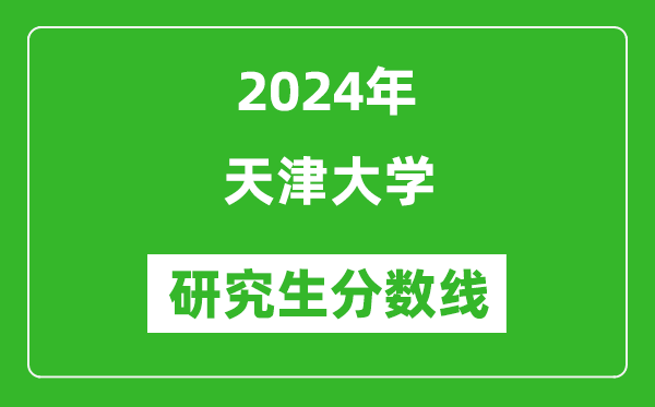 2024年天津大学研究生分数线一览表（含2023年历年）