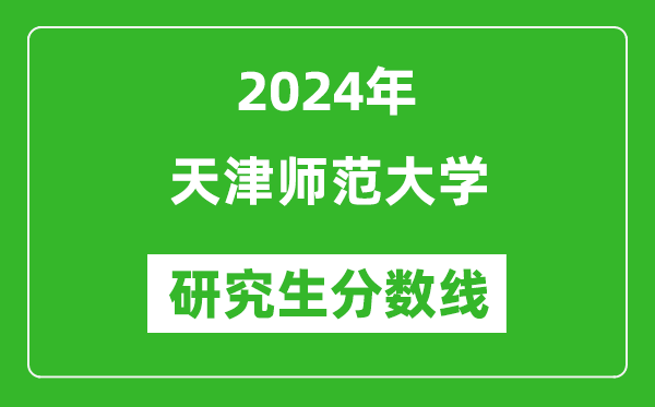 2024年天津师范大学研究生分数线一览表(含2023年历年)