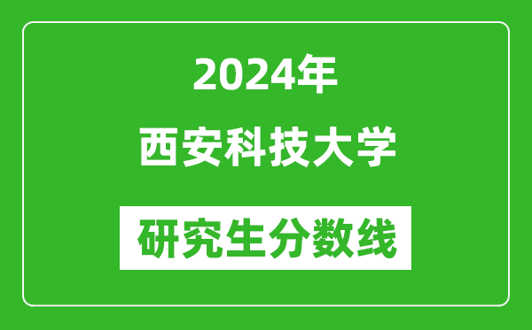 2024年西安科技大学研究生分数线一览表(含2023年历年)