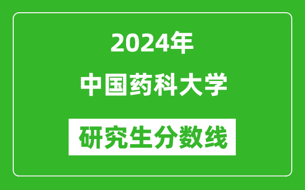 2024年中国药科大学研究生分数线一览表(含2023年历年)