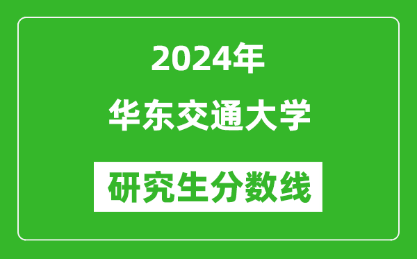 2024年华东交通大学研究生分数线一览表(含2023年历年)