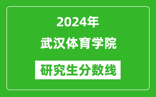 2024年武汉体育学院研究生分数线一览表(含2023年历年)