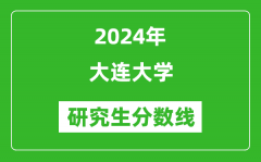 2024年大连大学研究生分数线一览表（含2023年历年）