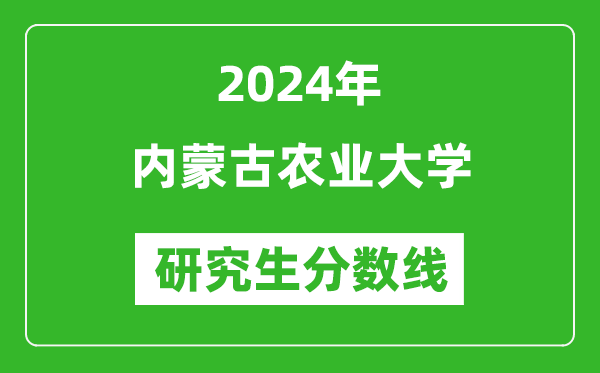 2024年内蒙古农业大学研究生分数线一览表(含2023年历年)