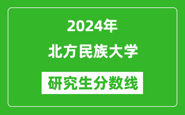 2024年北方民族大学研究生分数线一览表(含2023年历年)