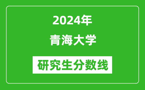 2024年青海大学研究生分数线一览表（含2023年历年）