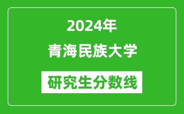 2024年青海民族大学研究生分数线一览表（含2023年历年）