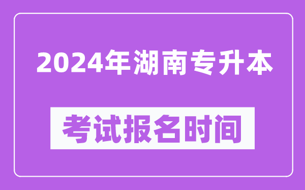 2024年湖南专升本考试报名时间（附专升本报名入口）