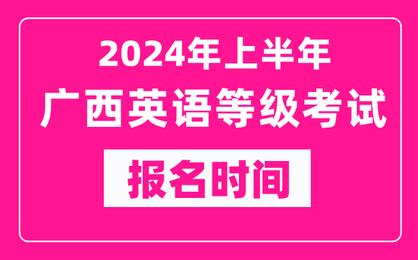 2024年上半年广西英语等级考试报名时间(附报名入口)