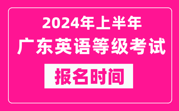 2024年上半年广东英语等级考试报名时间(附报名入口)