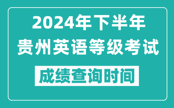 2024年下半年贵州英语等级考试成绩公布时间,什么时候查分?