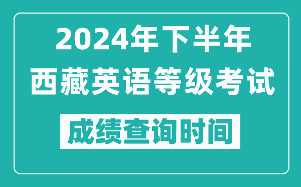 2024年下半年西藏英语等级考试成绩公布时间,什么时候查分