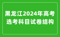黑龙江2024年高考选考科目试卷结构发布