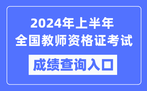 2024年上半年全国教师资格证考试成绩查询入口汇总表