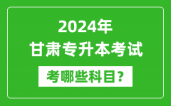 2024年甘肃专升本需要考哪些科目？