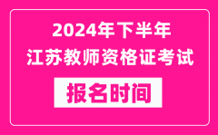 2024年下半年江苏教师资格证考试报名时间是什么时候？