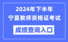 2024年下半年宁夏教师资格证考试成绩查询入口（http://ntce.neea.edu.cn/）