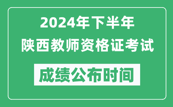 2024年下半年陕西教师资格证考试成绩公布时间是什么时候？