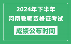 2024年下半年河南教师资格证考试成绩公布时间是什么时候？