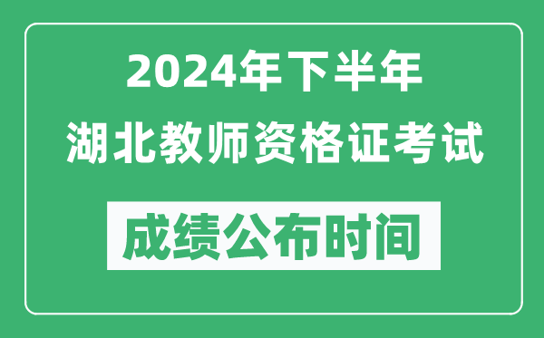 2024年下半年湖北教师资格证考试成绩公布时间是什么时候？