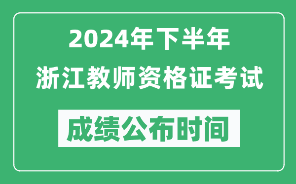 2024年下半年浙江教师资格证考试成绩公布时间是什么时候？