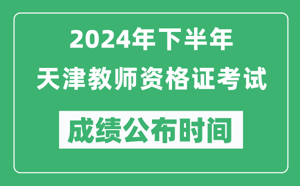 2024年下半年天津教师资格证考试成绩公布时间是什么时候?