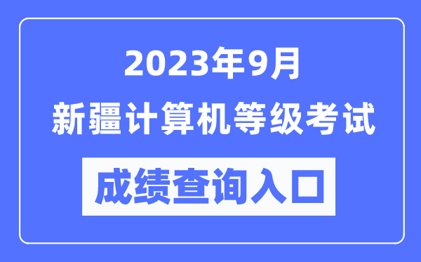 2023年9月新疆计算机等级考试成绩查询入口(https://www.neea.edu.cn/)