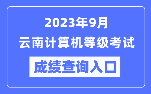 2023年9月云南计算机等级考试成绩查询入口(https://www.neea.edu.cn/)