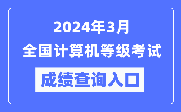 2024年3月全国计算机等级考试成绩查询入口(https://www.neea.edu.cn/)