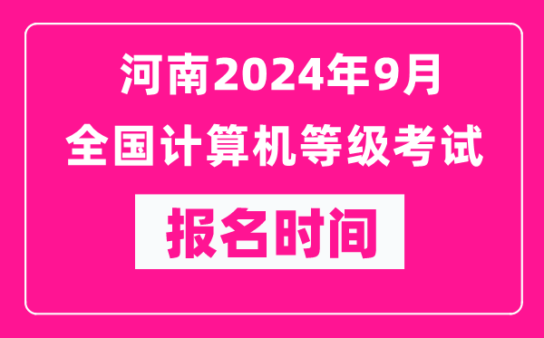 河南2024年9月全国计算机等级考试报名时间（附报名入口）