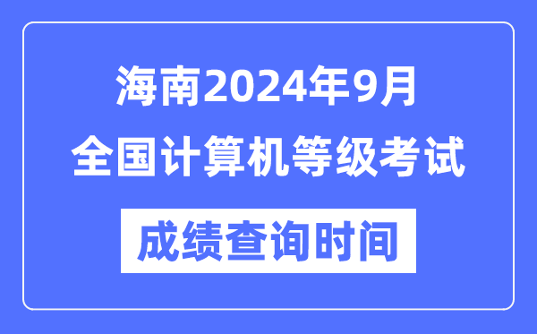 海南2024年9月全国计算机等级考试成绩查询时间是什么时候？