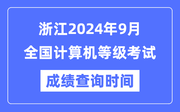 浙江2024年9月全国计算机等级考试成绩查询时间是什么时候？