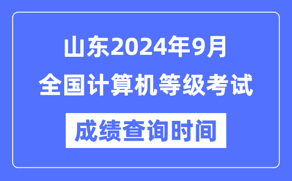 山东2024年9月全国计算机等级考试成绩查询时间是什么时候？